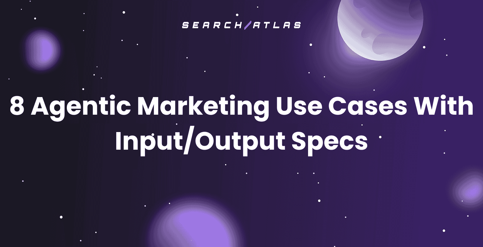 8 Agentic Marketing Use Cases With Input/Output Specs